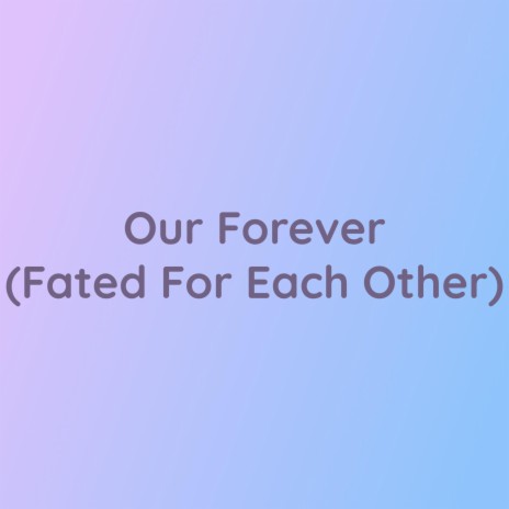 Our Forever (Fated For Each Other) | Boomplay Music