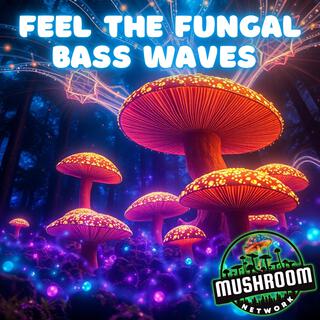 Feel the Fungal Bass Waves