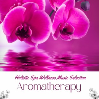 Aromatherapy: Holistic Spa Wellness Music Selection