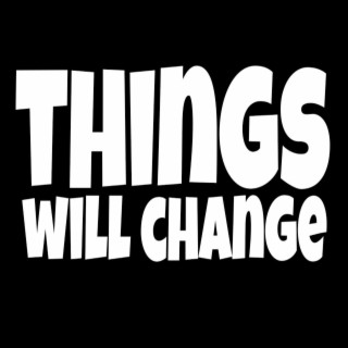 Things Will Change