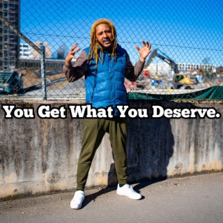 You Get What You Deserve