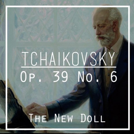 Tchaikovsky: Op. 39 No. 6 The New Doll | Boomplay Music