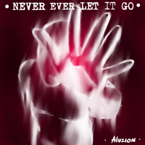 Never Ever Let It Go | Boomplay Music