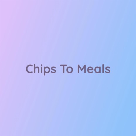 Chips To Meals | Boomplay Music