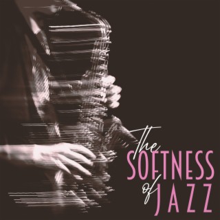 The Softness of Jazz: Instrumental Mellow Jazz, Slow Relaxing Jazzy Ballads
