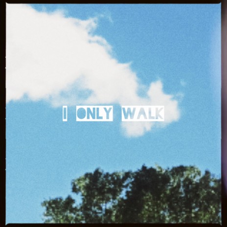 I Only Walk | Boomplay Music