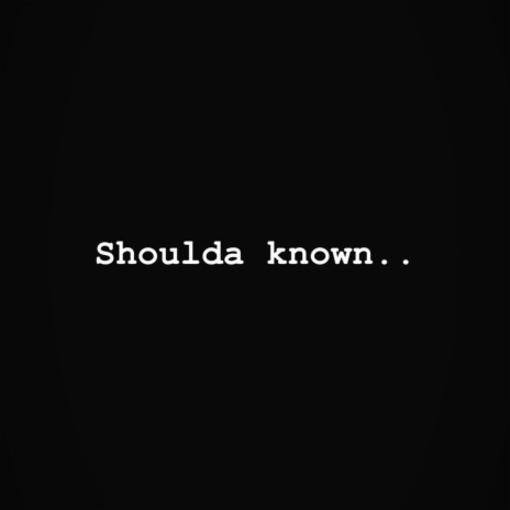 Shoulda known | Boomplay Music