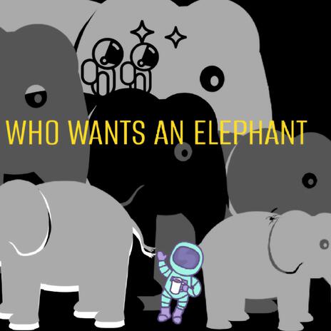 WHO WANTS AN ELEPHANT | Boomplay Music