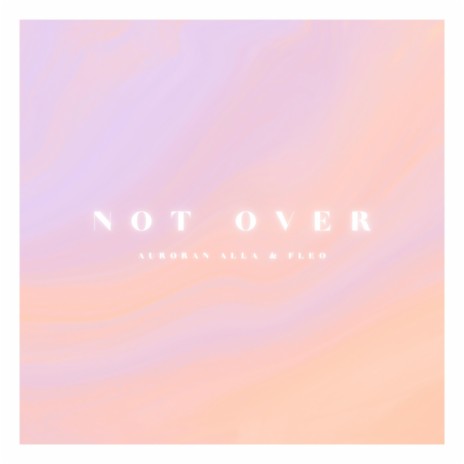Not Over ft. Auroran Alla | Boomplay Music