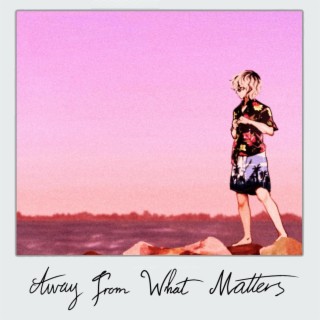 AWAY FROM WHAT MATTERS