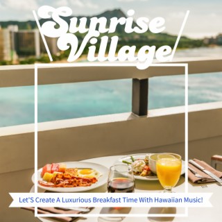 Let'S Create A Luxurious Breakfast Time With Hawaiian Music!
