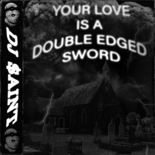 YOUR LOVE IS A DOUBLE EDGED SWORD