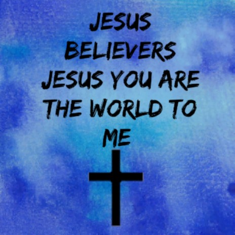 Jesus You Are The World To Me
