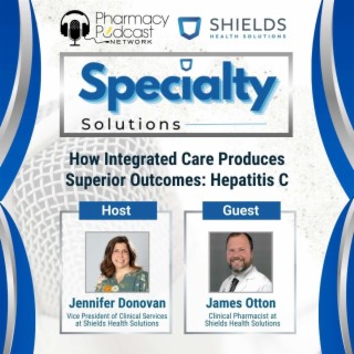 How Integrated Care Produces Superior Outcomes: Hepatitis C | Specialty Solutions; A Podcast on Improving Clinical Outcomes