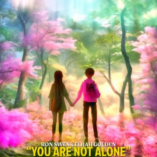 YOU ARE NOT ALONE (Original Mix) ft. Elijah Golden lyrics | Boomplay Music