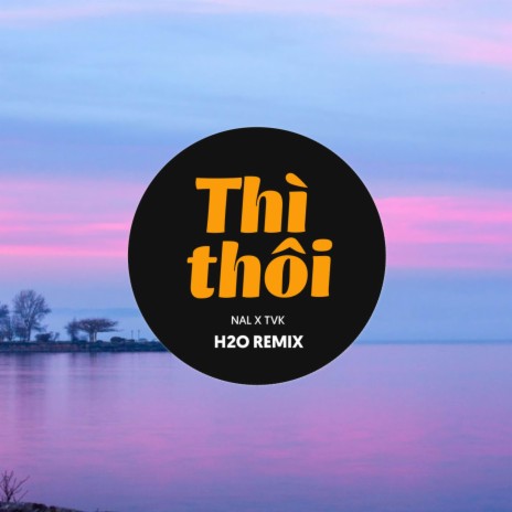 Thì Thôi Remix (EDM) ft. TVk & H2O Music