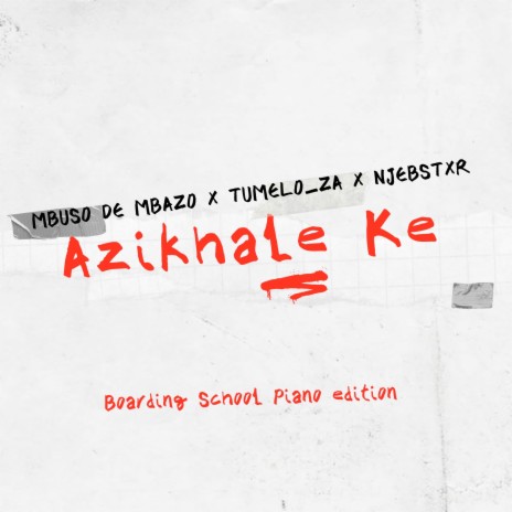 Azikhale Ke (Boarding School Piano Edition) ft. Tumelo_za & Njebstxr | Boomplay Music