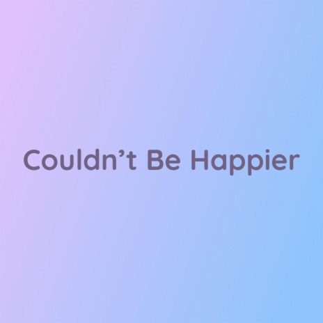 Couldn't Be Happier | Boomplay Music