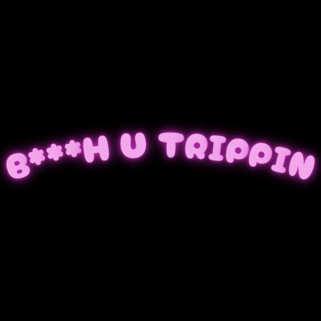 Bitch u trippin ft. Tara Ali | Boomplay Music