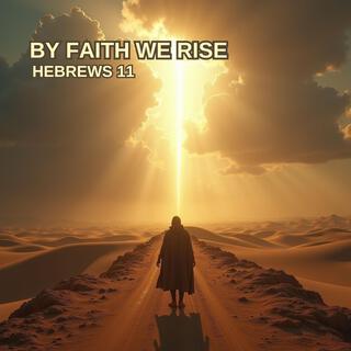 By Faith We Rise (Hebrews 11)