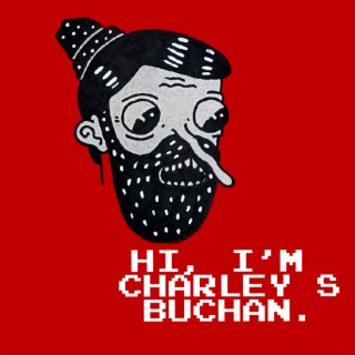 HELLO, I'M CHARLEY S BUCHAN.