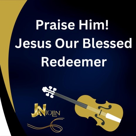 Praise Him! Praise Him! Jesus, our Blessed Redeemer