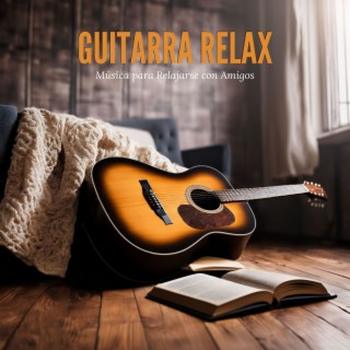 Guitarra Relax - Música Instrumental para Relajarse con Amigos