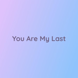 You Are My Last