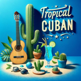Tropical Cuban Rhythms: Latin Lounge Escapade, Cuban Rhythms, Sizzling Spanish Guitar, Salsa Nights, Beachside Bachata, Havana