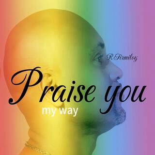 Praise you my way