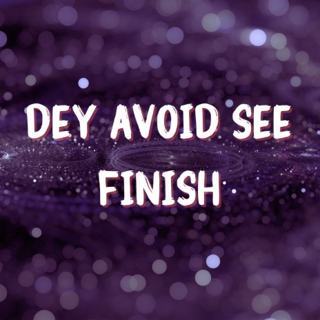 Dey Avoid See Finish | Boomplay Music