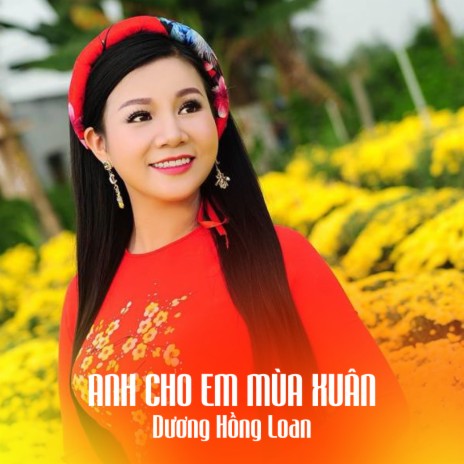 Dương Hồng Loan - Anh Cho Em Mùa Xuân MP3 Download Lyrics | Boomplay
