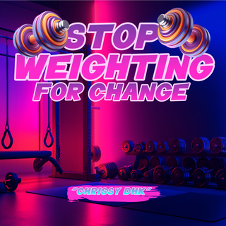 STOP WEIGHTING FOR CHANGE