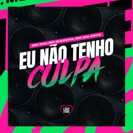 Eu Não Tenho Culpa ft. Mc Marofa, MC Iza Cryz & Love Funk | Boomplay Music