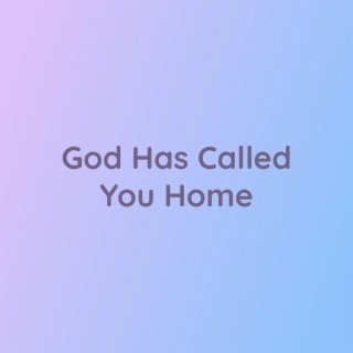 God Has Called You Home