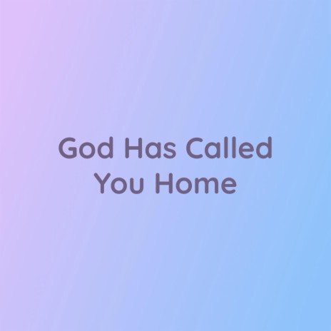 God Has Called You Home | Boomplay Music