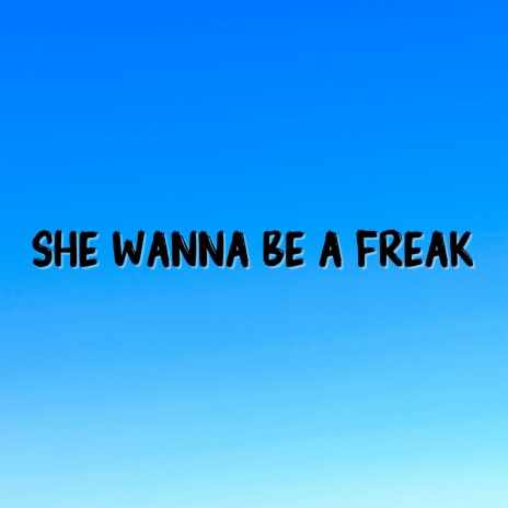 She Wanna Be A Freak | Boomplay Music