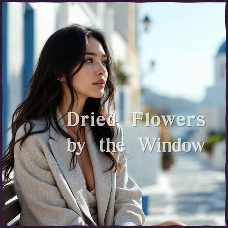 Dried Flowers by the Window | Boomplay Music