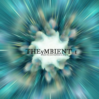 THEyMBIENT 1: Music For Your Boyfriend To Sleep To