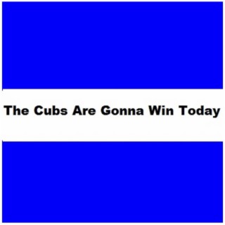 The Cubs Are Gonna Win Today 11AIR