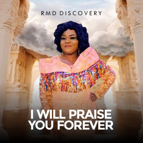 I WILL PRAISE YOU FOREVER | Boomplay Music