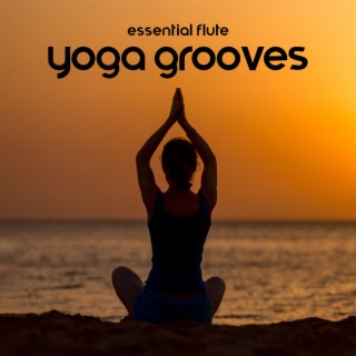 Essential Flute Yoga Grooves: Chill Beats for Yoga, Pilates, Workout, Movement Meditation
