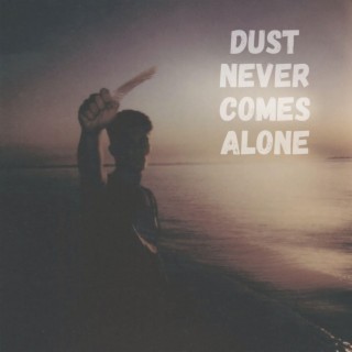 Dust never comes alone