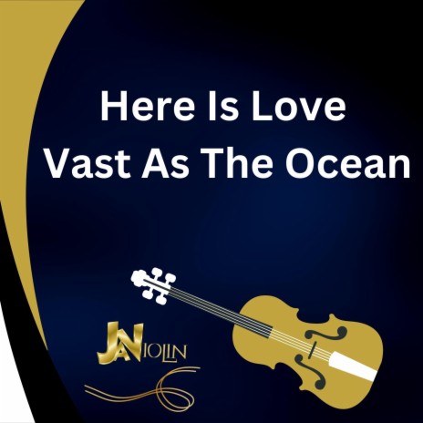 Here Is Love Vast As The Ocean