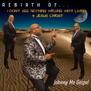 REBIRTH OF I DON'T SEE NOTHING WRONG WITH LIVING 4 JESUS CHRIST