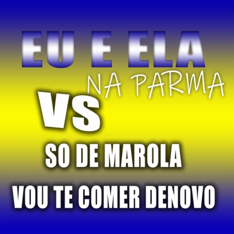 EU E ELA NO BAILE DA PARMA VS SÓ DE MAROLA EU VOU TE COMER DE NOVO | Boomplay Music