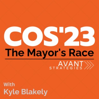 COS’23 The Mayor’s Race Podcast with Kyle Blakely