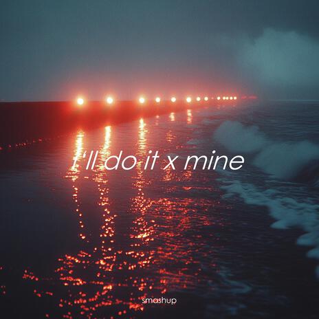 I'll Do It x Mine (Sped Up) | Boomplay Music