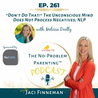 EP 261 "Don't Do That!" The Unconscious Mind Does Not Process Negatives; NLP with Melissa Deally