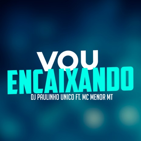 Vou Encaixando ft. MC Menor MT | Boomplay Music